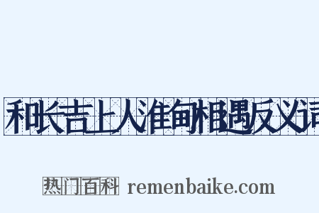 和长吉上人淮甸相遇反义词是什么意思的图片